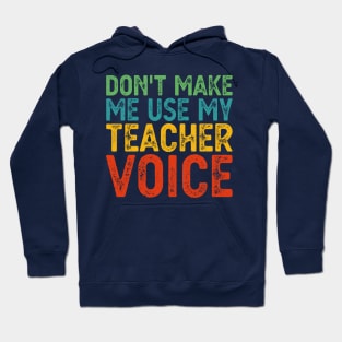 Don't Make Me Use My Teacher Voice Hoodie